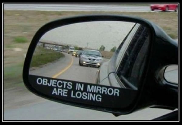 Objects in mirror are losing